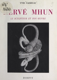 Yves Camicas et Jean Forest - Hervé Mhun - Le sculpteur et son œuvre.