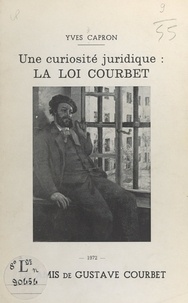 Yves Capron et Gustave Courbet - Une curiosité juridique : la loi Courbet.