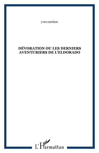 Yves Carchon - Dévoration ou Les derniers aventuriers de l'Eldorado.