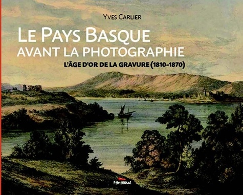 Yves Carlier - Le Pays Basque avant la photographie - L'âge d'or de la gravure (1810-1870).