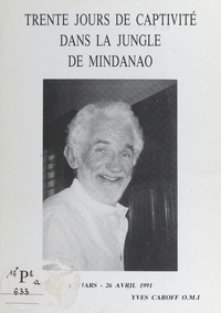 Yves Caroff - Trente jours de captivité dans la jungle de Mindanao, 27 mars-26 avril 1991.