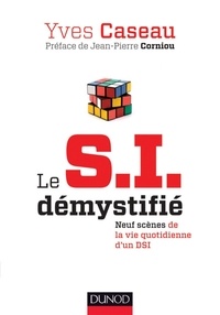 Yves Caseau - Le S.I. démystifié - 2e éd. - Neuf scènes de la vie quotidienne d'un DSI.