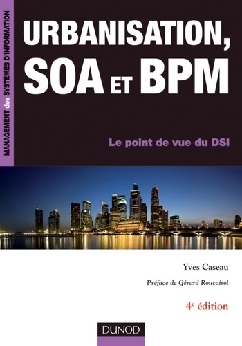 Urbanisation, SOA et BPM - 4e éd.. Le point de vue du DSI 4e édition