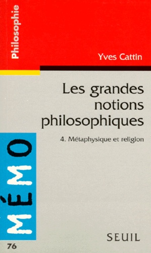 Yves Cattin - LES GRANDES NOTIONS PHILOSOPHIQUES. - Tome 4, Métaphysique et religion.