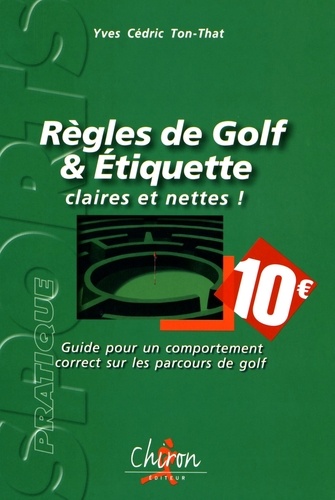Yves-Cédric Ton-That - Règles de golf & étiquette : claires et nettes ! - Guide pour un comportement correct sur les parcours de golf.