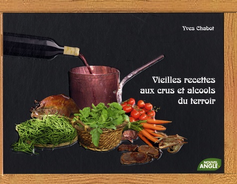Yves Chabot - Vieilles recettes aux crus et alcools du terroir.