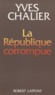 Yves Chalier - La République corrompue.