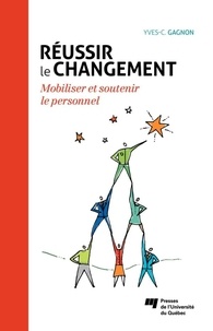 Yves-Chantal Gagnon - Réussir le changement - Mobiliser et soutenir le personnel.