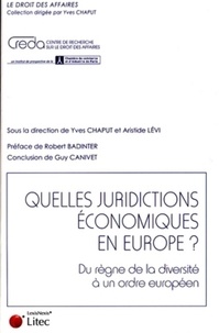Yves Chaput et Aristide Lévi - Quelles juridictions économiques en Europe ? - Du règne de la diversité à un ordre européen.