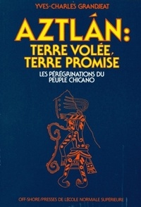 Yves-Charles Granjeat - Aztlan : terre volée, terre promise - Les pérégrinations du peuple chicano.