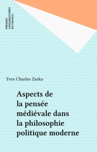 Yves Charles Zarka - Aspects de la pensée médiévale dans la philosophie politique moderne.
