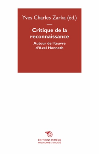 Yves Charles Zarka - Critique de la reconnaissance - Autour de l'oeuvre d'Axel Honneth.