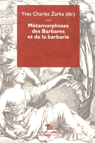 Yves Charles Zarka - Métamorphoses des Barbares et de la barbarie.