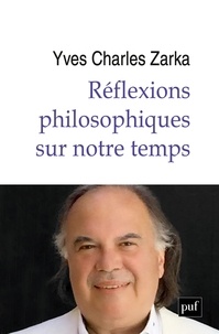 Yves Charles Zarka - Réflexions philosophiques sur notre temps.
