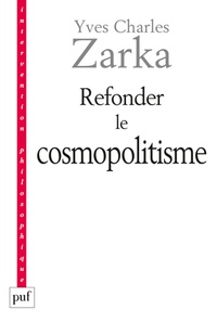 Yves Charles Zarka - Refonder le cosmopolitisme.