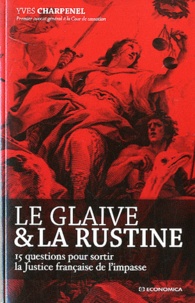 Yves Charpenel - Le glaive & la rustine - 15 questions pour sortir la Justice française de l'impasse.