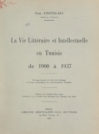 Yves Chatelain et Paul Azan - La vie littéraire et intellectuelle en Tunisie de 1900 à 1937.