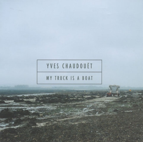 Yves Chaudouët - My truck is a boat.