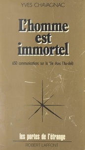 Yves Chavagnac et Francis Mazière - L'homme est immortel - 650 communications sur la vie dans l'au-delà.