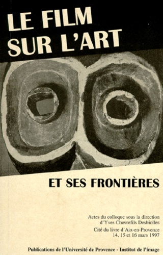 Yves Chevrefils Desbiolles - Le film sur l'art et ses frontières - Actes du colloque, Cité du livre d'Aix-en-Provence, 14, 15 et 16 mars 1997.
