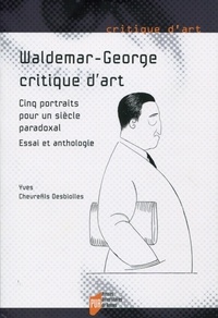 Yves Chevrefils Desbiolles - Waldemar-George, critique d'art - Cinq portraits pour un siècle paradoxal.