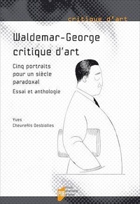 Yves Chevrefils Desbiolles - Waldemar-George, critique d'art - Cinq portraits pour un siècle paradoxal.