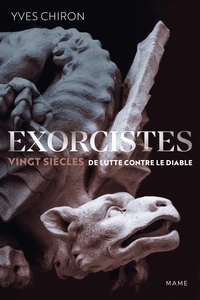 Yves Chiron - Exorcistes - Vingt siècles de lutte contre le diable.
