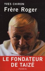 Yves Chiron - Frère Roger - 1915-2005, Fondateur de Taizé.