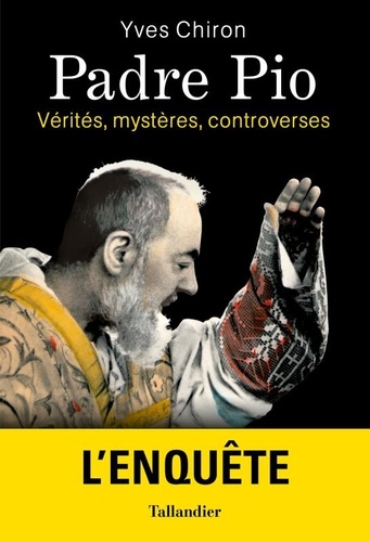 Yves Chiron - Padre Pio - Vérités, mystères, controverses.