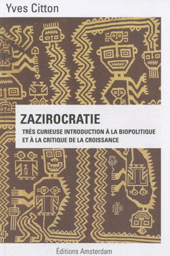 Yves Citton - Zazirocratie - Très curieuse introduction à la biopolitique et à la critique de la croissance.