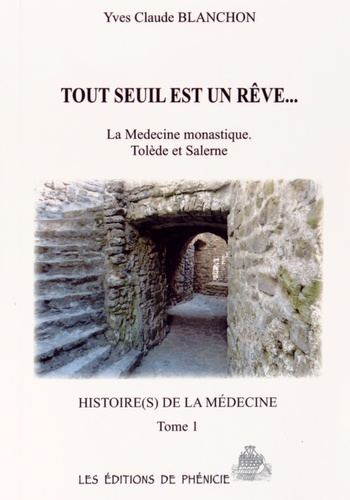 Yves Claude Blanchon - Histoire(s) de la médecine Tome 1 : Tout seuil est un rêve... - La médecine monastique, Tolède et Salerne.