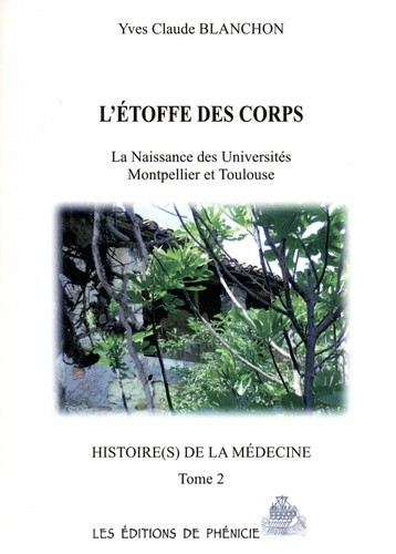 Histoire(s) de la médecine. Tome 2, l'étoffe des corps. La Naissance des Universités Montpellier et Toulouse