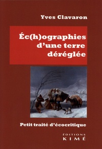 Yves Clavaron - Ec(h)o-graphies d'une terre déréglée - Petit traité d'écocritique.