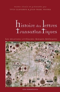 Yves Clavaron et Jean-Marc Moura - Histoire des lettres transatlantiques - Les relations littéraires Afrique-Amériques.