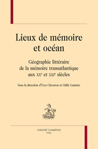 Yves Clavaron et Odile Gannier - Lieux de mémoire et océan - Géographie littéraire de la mémoire transtlantique aux XXe et XXIe siècles.