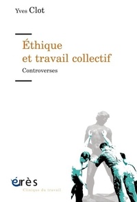Yves Clot - Ethique et travail collectif - Controverses.