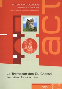 Yves Coativy - Le Trémazan des Du Chastel : du château fort à la ruine - Actes du colloque de Brest, 10, 11 et 12 juin 2004.