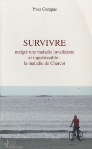 Yves Compas - Survivre malgré une maladie invalidante et inguérissable : la maladie de Charcot.
