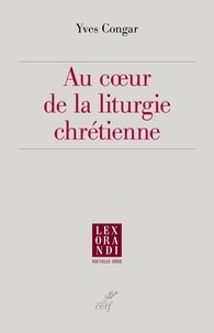 Yves Congar - Au coeur de la liturgie chrétienne.