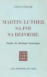 Yves Congar - Martin Luther, Sa Foi, Sa Reforme. Etudes De Theologie Historique.