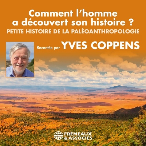 Yves Coppens - Comment l'homme a découvert son histoire ? Petite histoire de la paléoanthropologie.