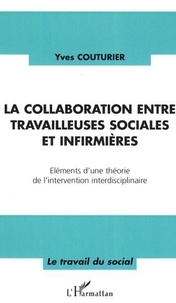 Yves Couturier - La collaboration entre travailleuses sociales et infirmières - Eléments d'une théorie de l'intervention interdisciplinaire.