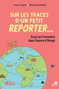 Yves Crespel et Nicolas Goethals - Sur les traces d'un petit reporter... - Essai sur l'aventure dans l'oeuvre d'Hergé.