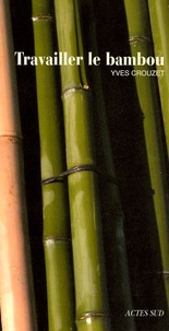 Yves Crouzet - Travailler le bambou.