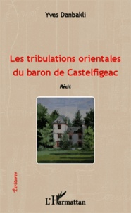 Yves Danbakli - Les tribulations orientales du baron de Castelfigeac - Récit.