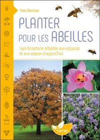 Yves Darricau - Planter pour les abeilles - L'api-foresterie adaptée aux espaces et aux enjeux d'aujourd'hui.