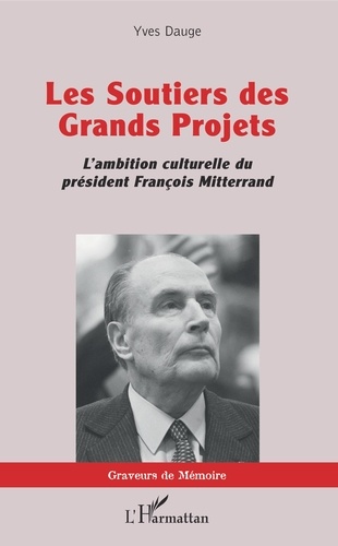 Les soutiers des Grands Projets. L'ambition culturelle du président François Mitterrand