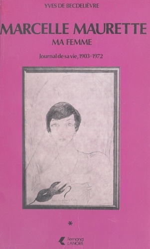 Marcelle Maurette, ma femme. Journal de sa vie, 1903-1972