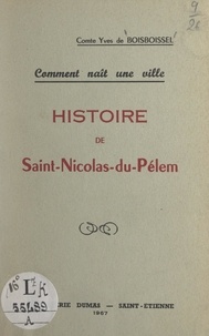 Yves de Boisboissel - Comment naît une ville, histoire de Saint-Nicolas-du-Pélem.