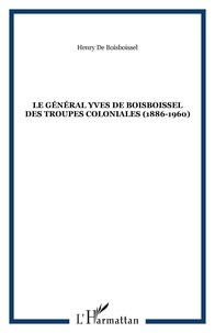 Yves de Boisboissel - Le general Yves de Boisboissel des Troupes coloniales (1886-1960).